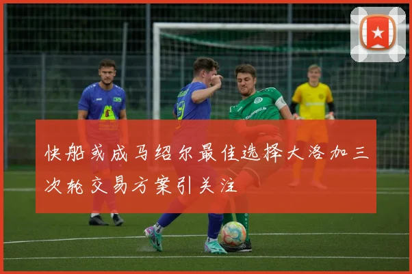 快船或成马绍尔最佳选择大洛加三次轮交易方案引关注