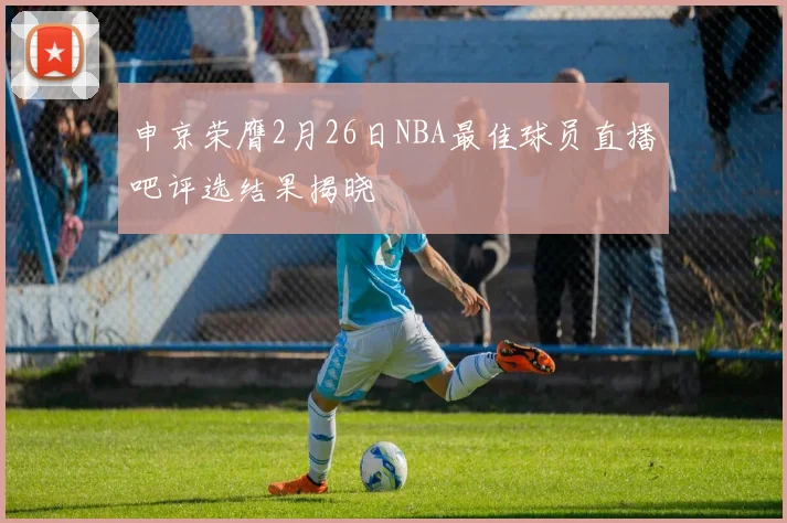 申京荣膺2月26日NBA最佳球员直播吧评选结果揭晓