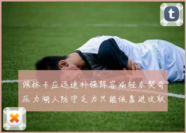 佩林卡应迅速补强阵容减轻东契奇压力湖人防守乏力只能依靠进攻取胜