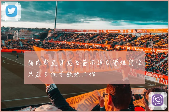 赫内斯直言克洛普不适合管理岗位只应专注于教练工作