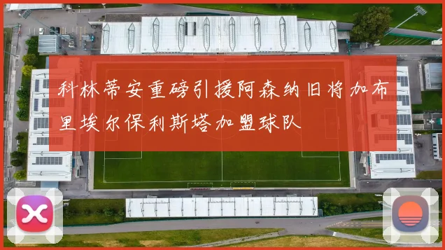 科林蒂安重磅引援阿森纳旧将加布里埃尔保利斯塔加盟球队
